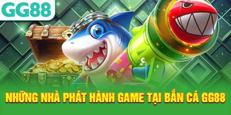 Những nhà phát hành game tại bắn cá gg88