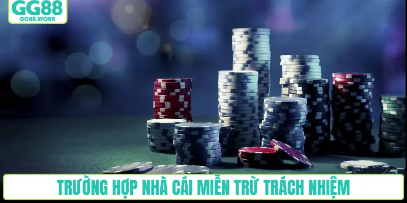 Trường hợp nhà cái miễn trừ trách nhiệm